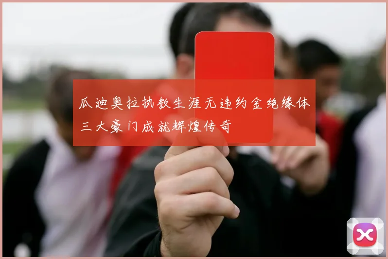 瓜迪奥拉执教生涯无违约金绝缘体三大豪门成就辉煌传奇