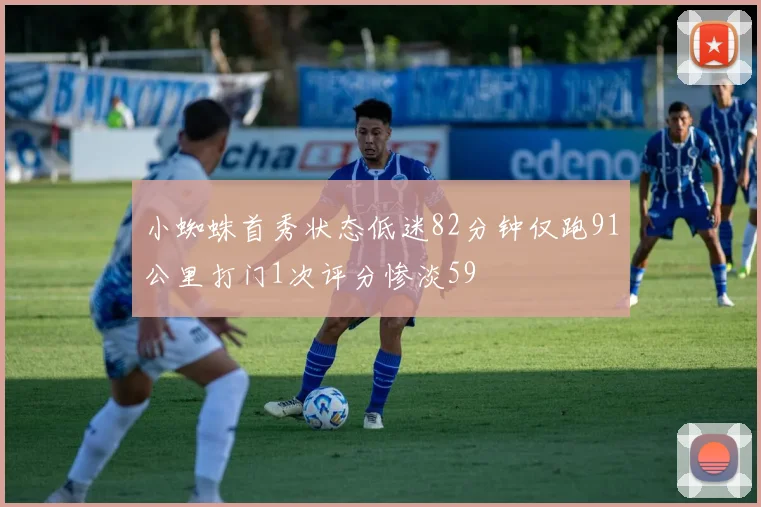 小蜘蛛首秀状态低迷82分钟仅跑91公里打门1次评分惨淡59